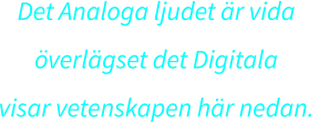 Det Analoga ljudet är vida  överlägset det Digitala  visar vetenskapen här nedan.